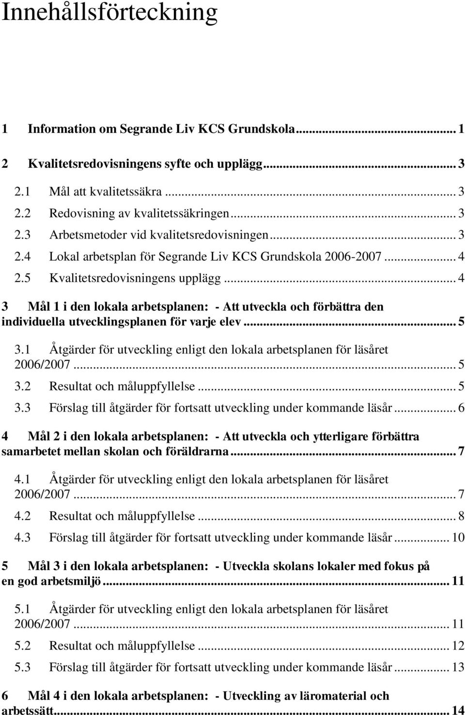.. 4 3 Mål 1 i den lokala arbetsplanen: - Att utveckla och förbättra den individuella utvecklingsplanen för varje elev... 5 3.