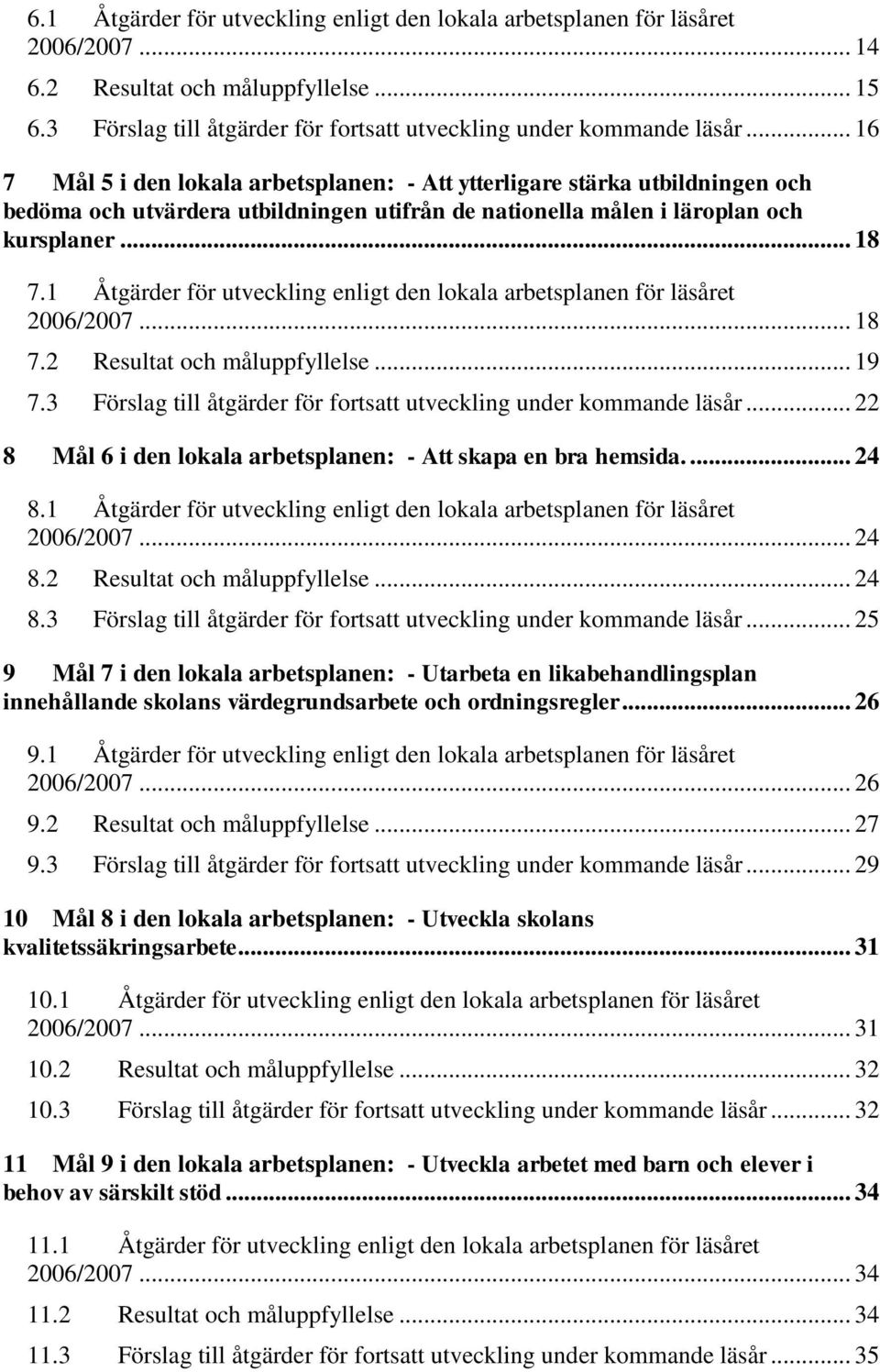 1 Åtgärder för utveckling enligt den lokala arbetsplanen för läsåret 2006/2007... 18 7.2 Resultat och måluppfyllelse... 19 7.3 Förslag till åtgärder för fortsatt utveckling under kommande läsår.