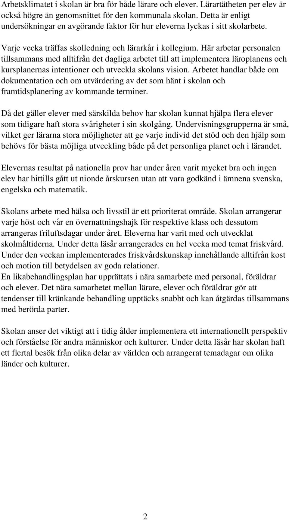 Här arbetar personalen tillsammans med alltifrån det dagliga arbetet till att implementera läroplanens och kursplanernas intentioner och utveckla skolans vision.