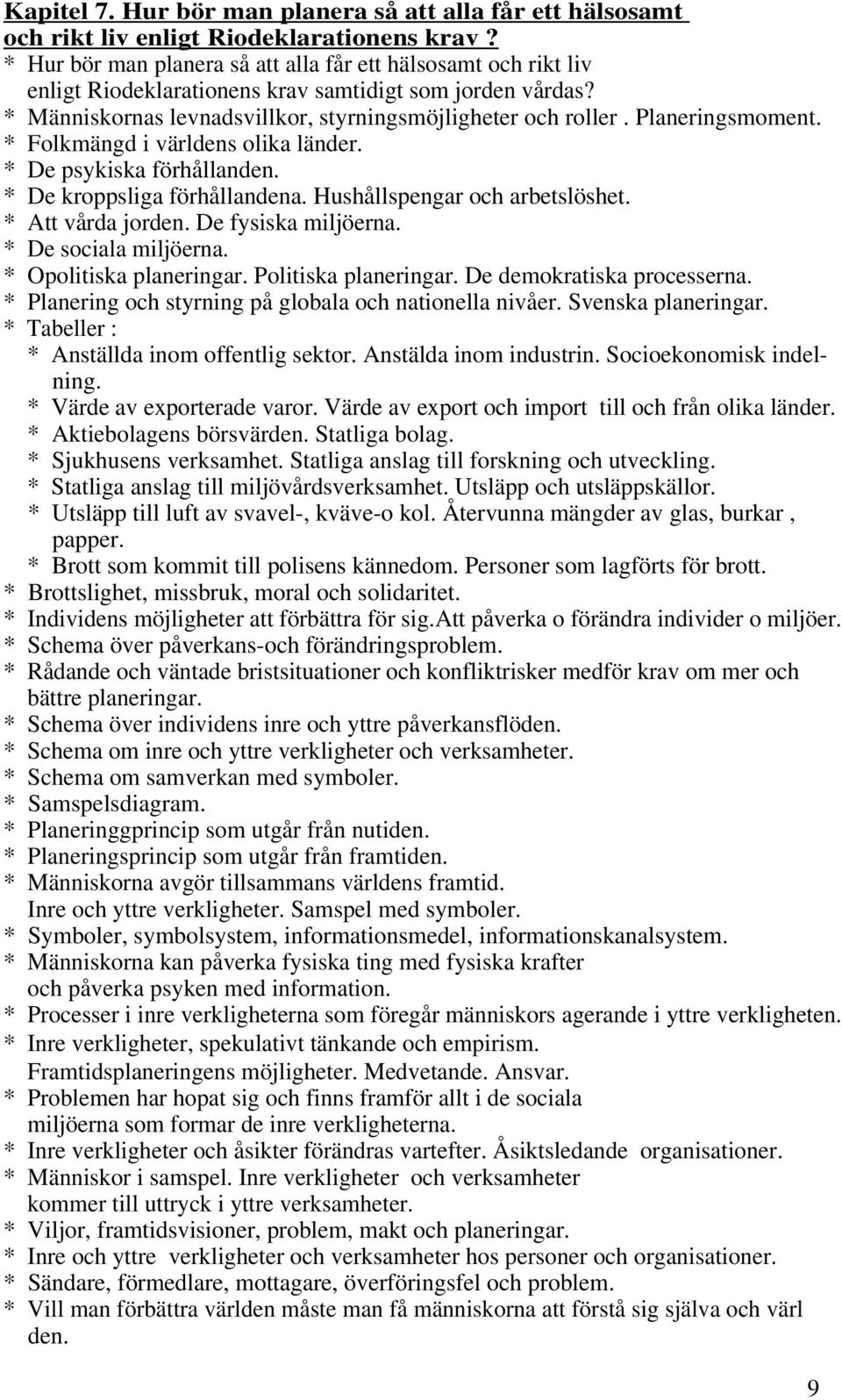 Planeringsmoment. * Folkmängd i världens olika länder. * De psykiska förhållanden. * De kroppsliga förhållandena. Hushållspengar och arbetslöshet. * Att vårda jorden. De fysiska miljöerna.