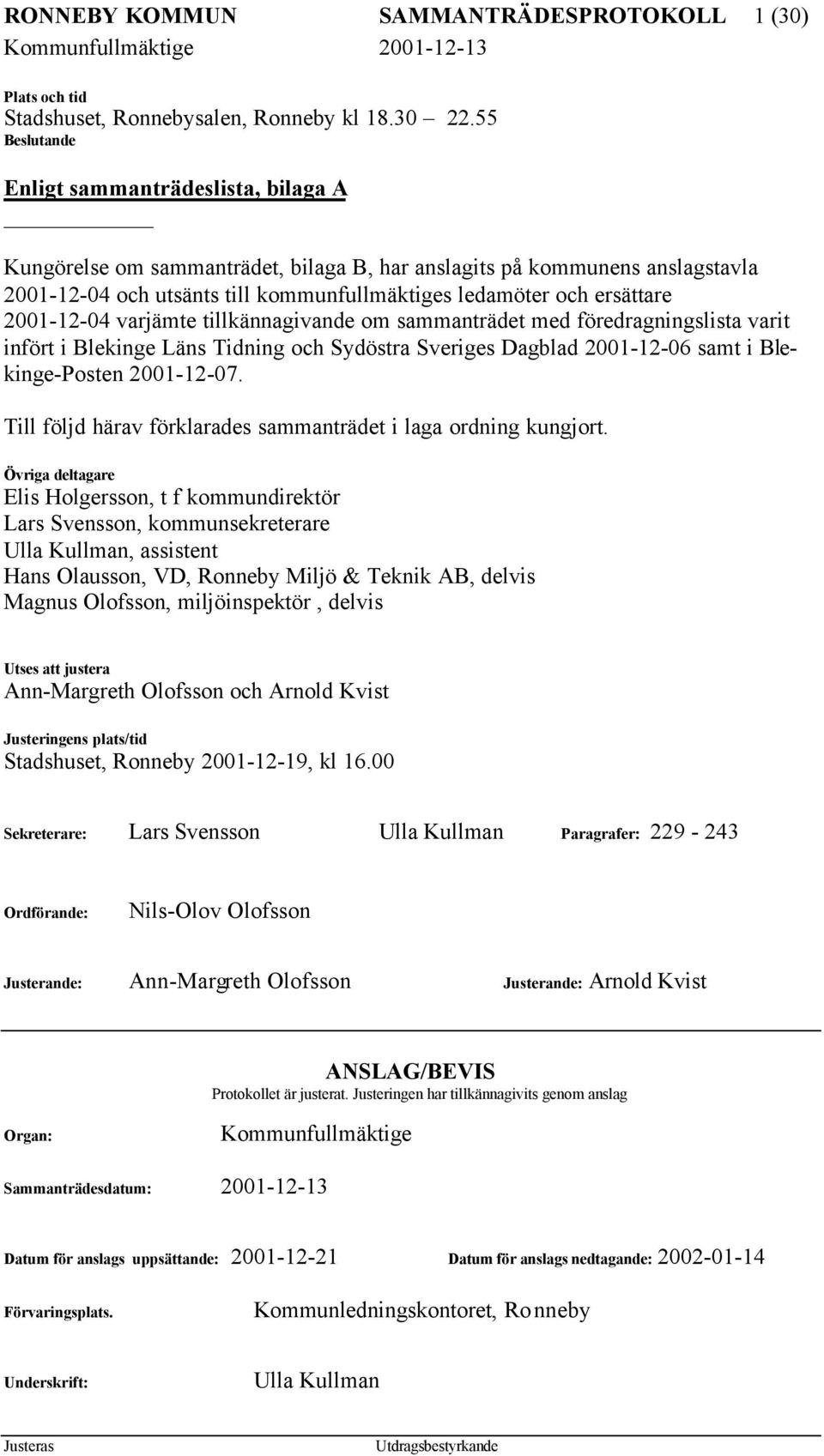 2001-12-04 varjämte tillkännagivande om sammanträdet med föredragningslista varit infört i Blekinge Läns Tidning och Sydöstra Sveriges Dagblad 2001-12-06 samt i Blekinge-Posten 2001-12-07.