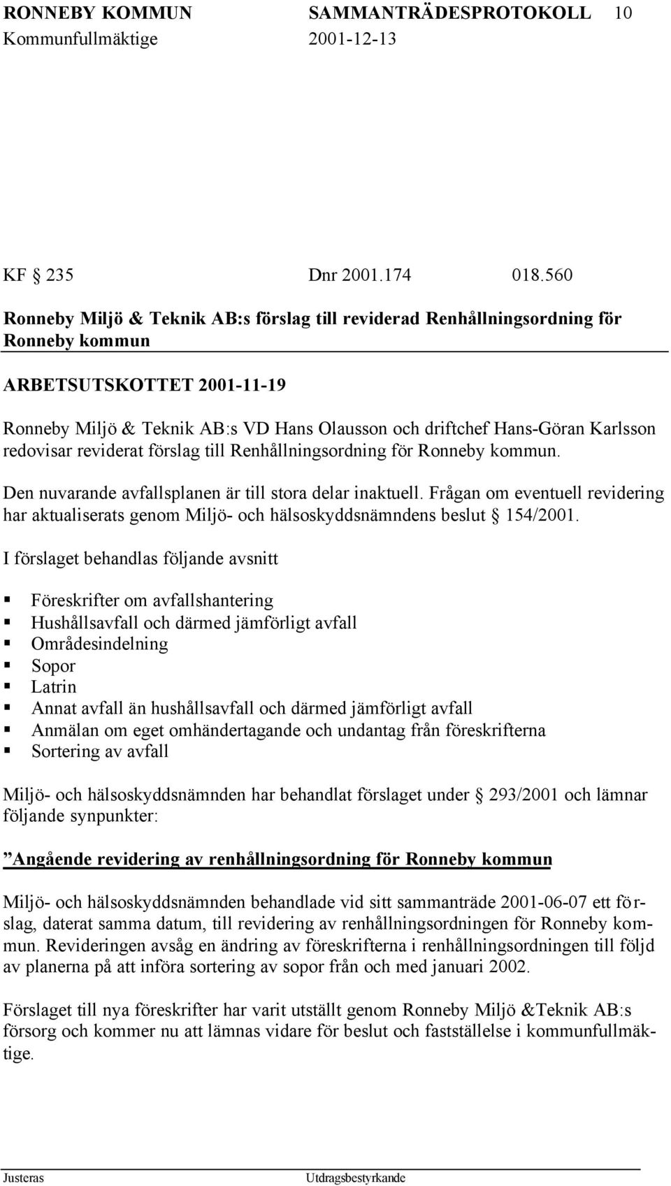 redovisar reviderat förslag till Renhållningsordning för Ronneby kommun. Den nuvarande avfallsplanen är till stora delar inaktuell.