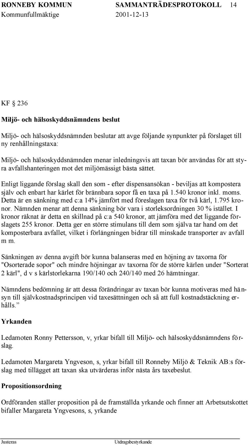 Enligt liggande förslag skall den som - efter dispensansökan - beviljas att kompostera själv och enbart har kärlet för brännbara sopor få en taxa på 1.540 kronor inkl. moms.