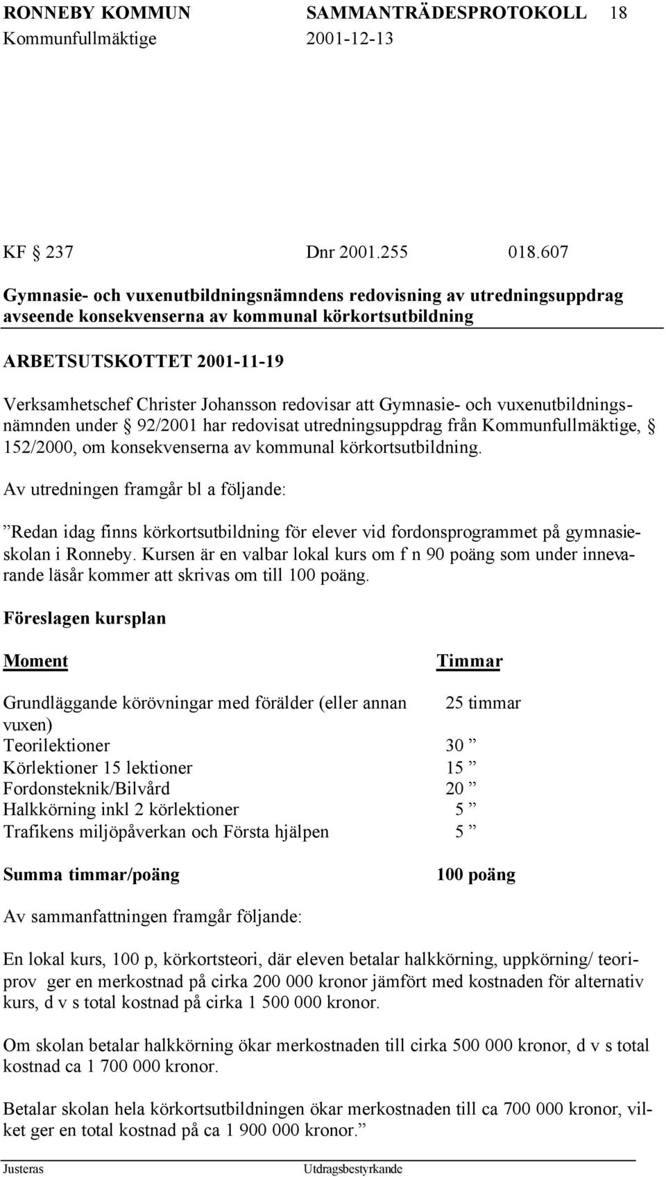 redovisar att Gymnasie- och vuxenutbildningsnämnden under 92/2001 har redovisat utredningsuppdrag från Kommunfullmäktige, 152/2000, om konsekvenserna av kommunal körkortsutbildning.