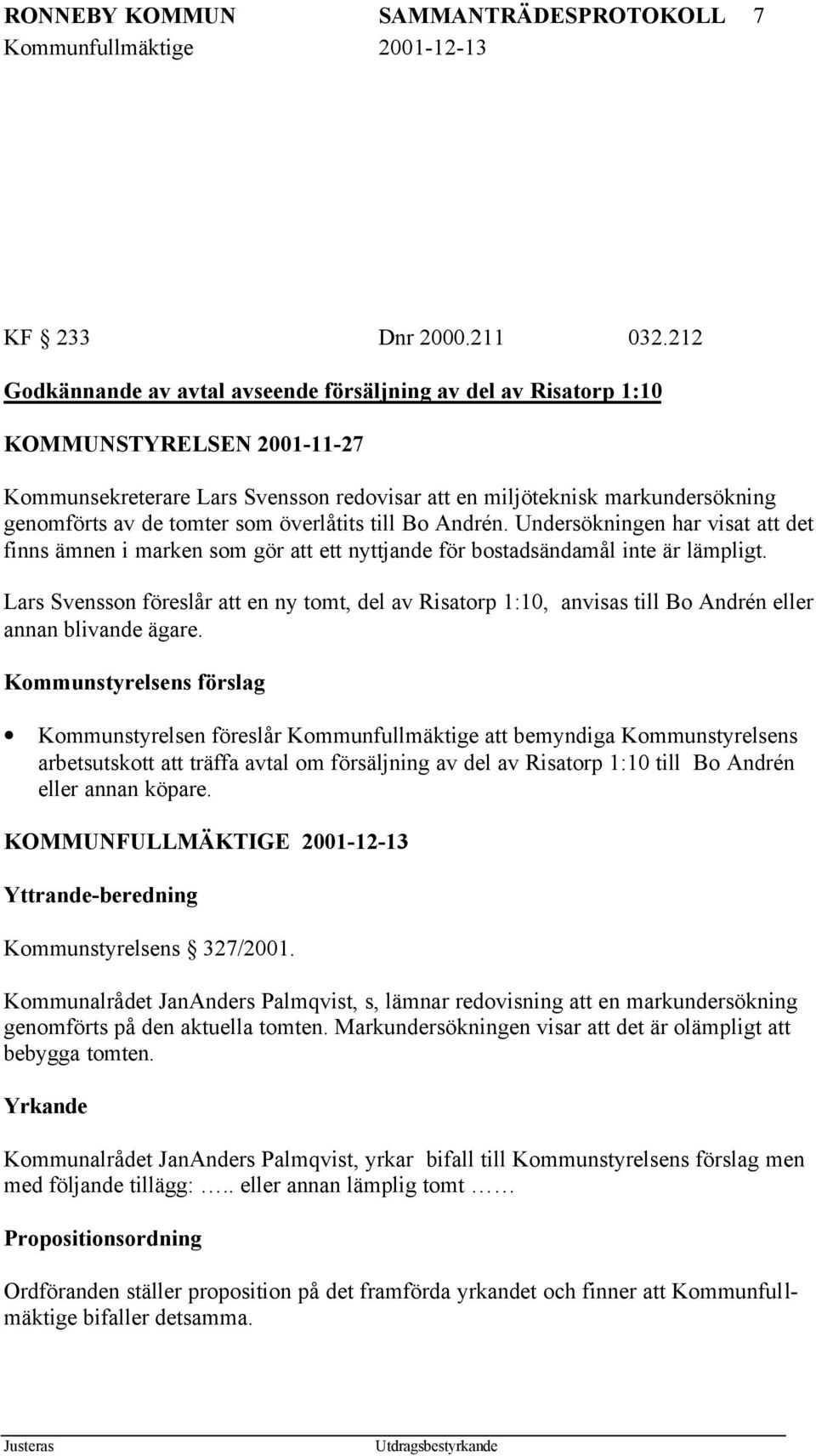 som överlåtits till Bo Andrén. Undersökningen har visat att det finns ämnen i marken som gör att ett nyttjande för bostadsändamål inte är lämpligt.