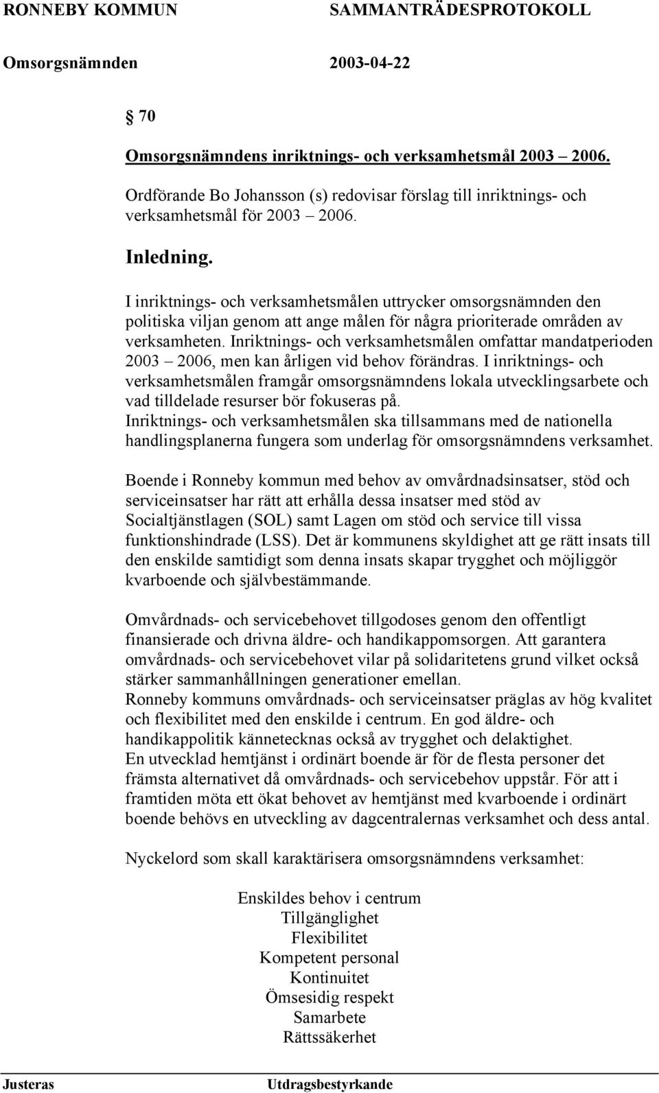 Inriktnings- och verksamhetsmålen omfattar mandatperioden 2003 2006, men kan årligen vid behov förändras.