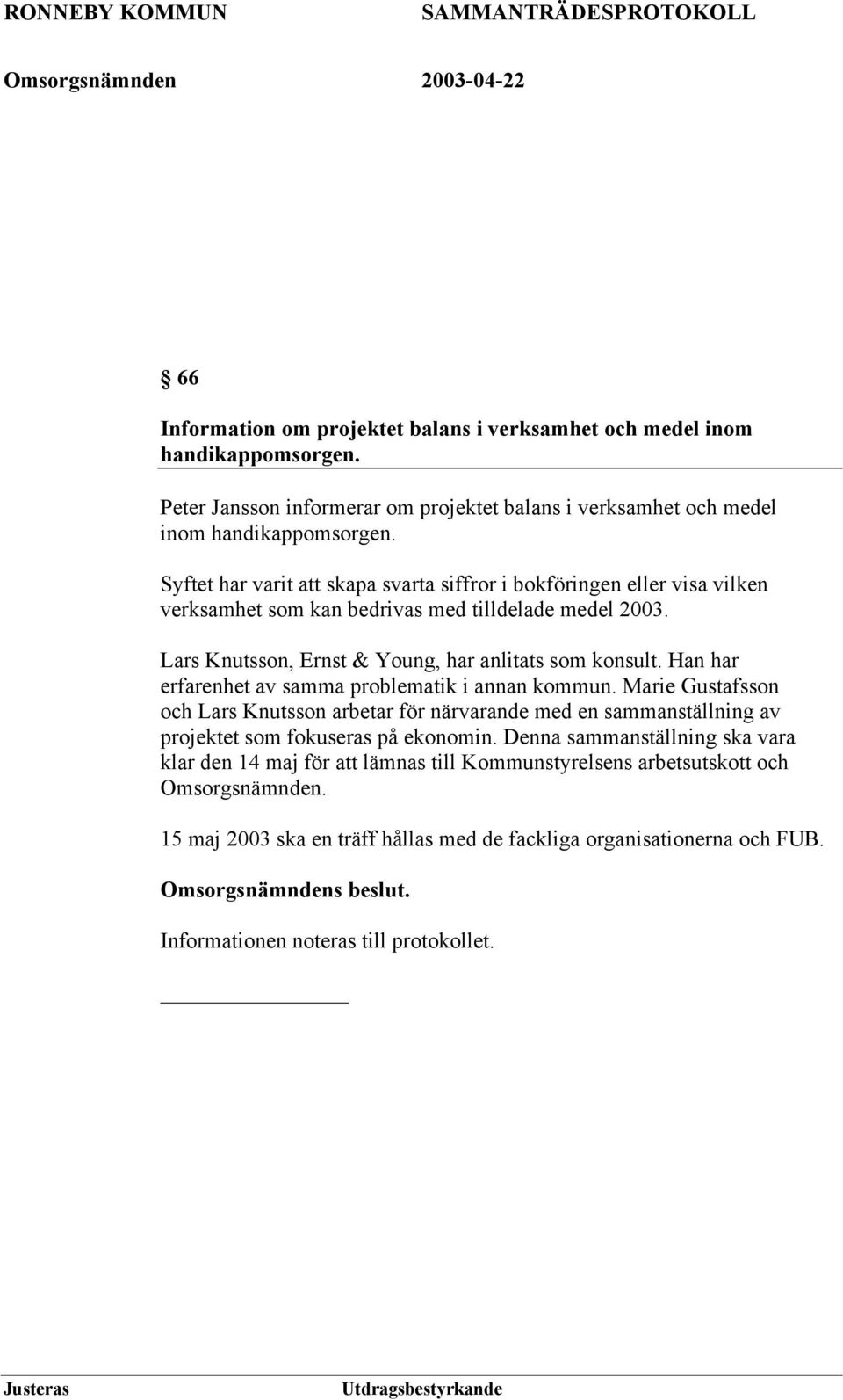 Han har erfarenhet av samma problematik i annan kommun. Marie Gustafsson och Lars Knutsson arbetar för närvarande med en sammanställning av projektet som fokuseras på ekonomin.