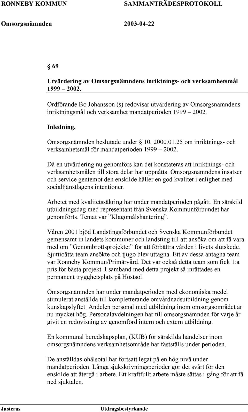 25 om inriktnings- och verksamhetsmål för mandatperioden 1999 2002. Då en utvärdering nu genomförs kan det konstateras att inriktnings- och verksamhetsmålen till stora delar har uppnåtts.