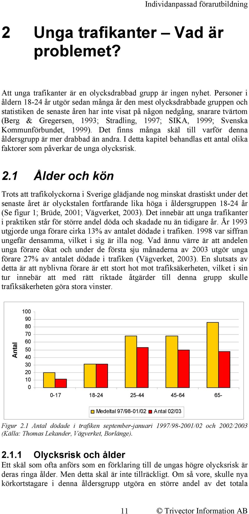 1997; SIKA, 1999; Svenska Kommunförbundet, 1999). Det finns många skäl till varför denna åldersgrupp är mer drabbad än andra.