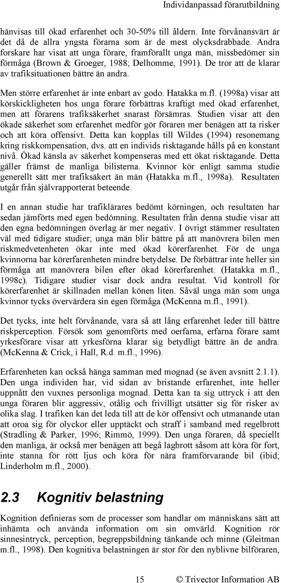 Men större erfarenhet är inte enbart av godo. Hatakka m.fl.