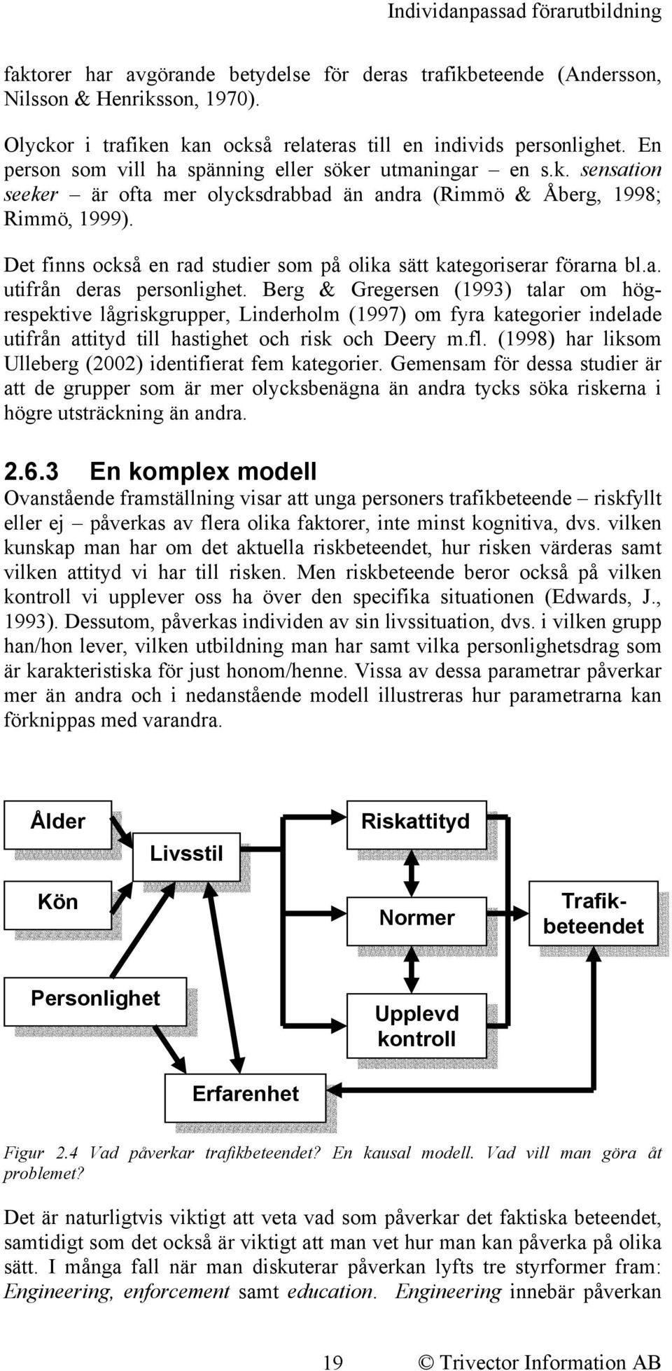 Det finns också en rad studier som på olika sätt kategoriserar förarna bl.a. utifrån deras personlighet.