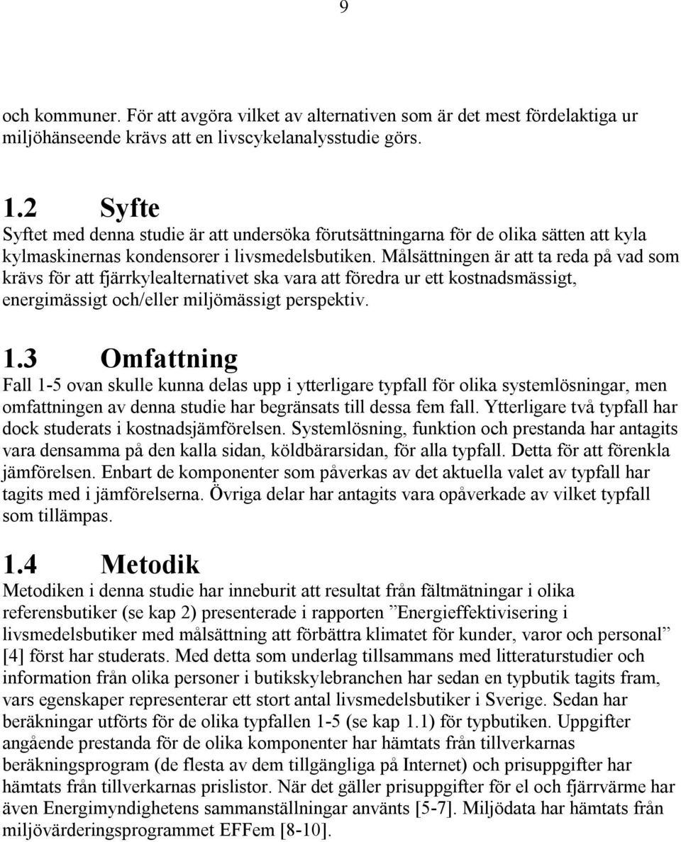 Målsättningen är att ta reda på vad som krävs för att fjärrkylealternativet ska vara att föredra ur ett kostnadsmässigt, energimässigt och/eller miljömässigt perspektiv. 1.