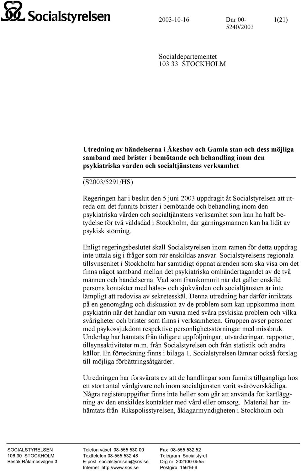 inom den psykiatriska vården och socialtjänstens verksamhet som kan ha haft betydelse för två våldsdåd i Stockholm, där gärningsmännen kan ha lidit av psykisk störning.