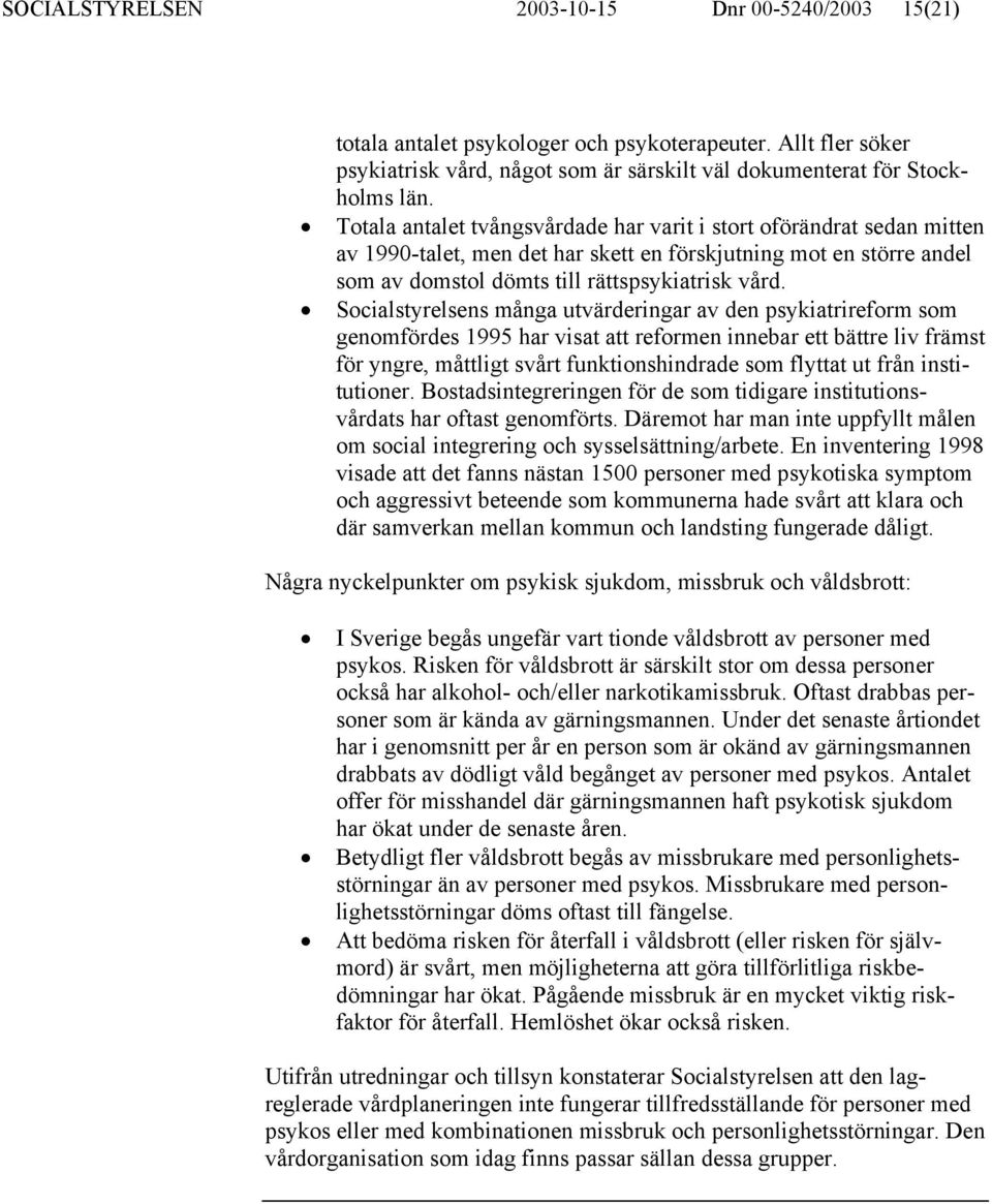 Socialstyrelsens många utvärderingar av den psykiatrireform som genomfördes 1995 har visat att reformen innebar ett bättre liv främst för yngre, måttligt svårt funktionshindrade som flyttat ut från