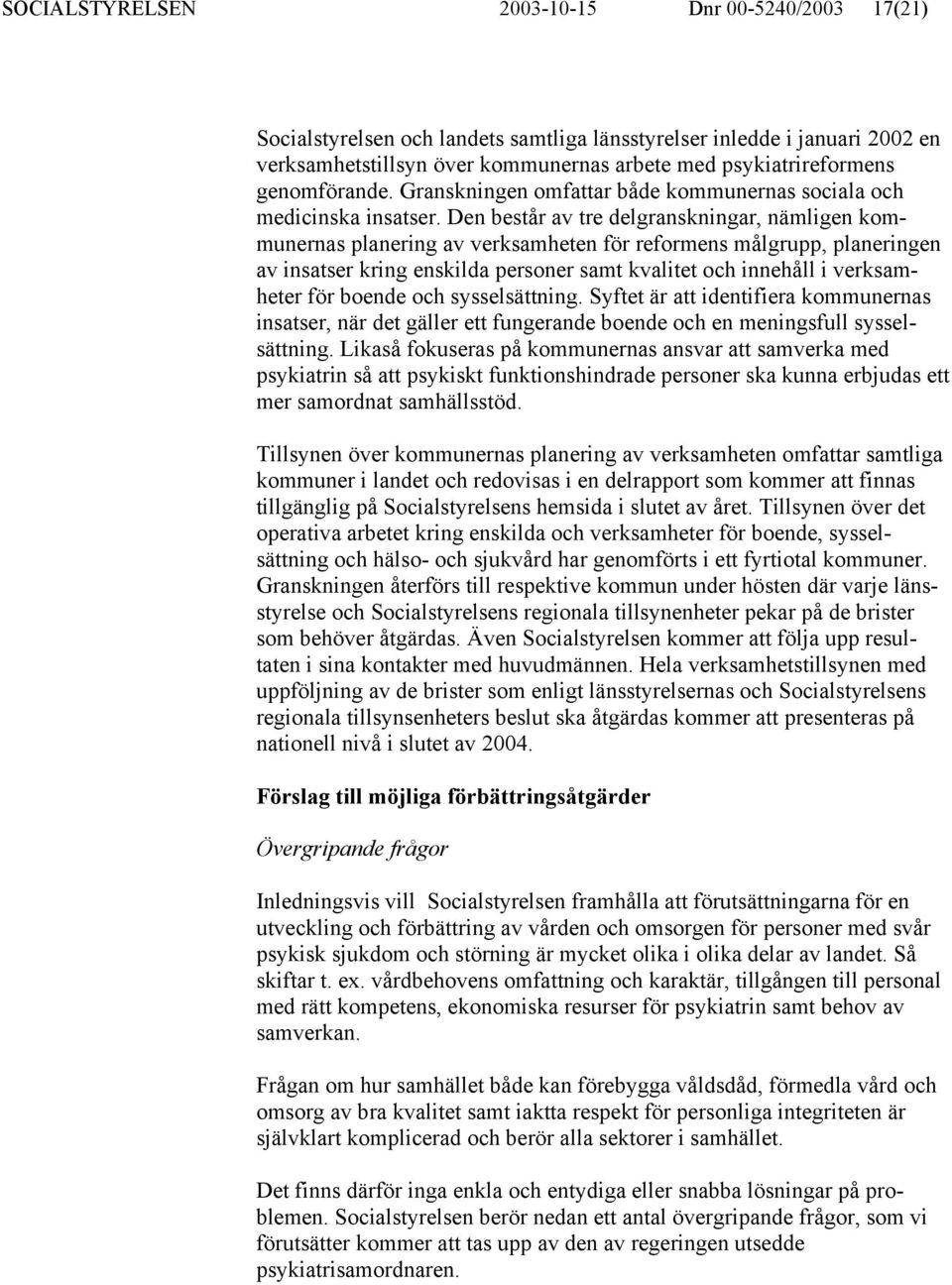 Den består av tre delgranskningar, nämligen kommunernas planering av verksamheten för reformens målgrupp, planeringen av insatser kring enskilda personer samt kvalitet och innehåll i verksamheter för