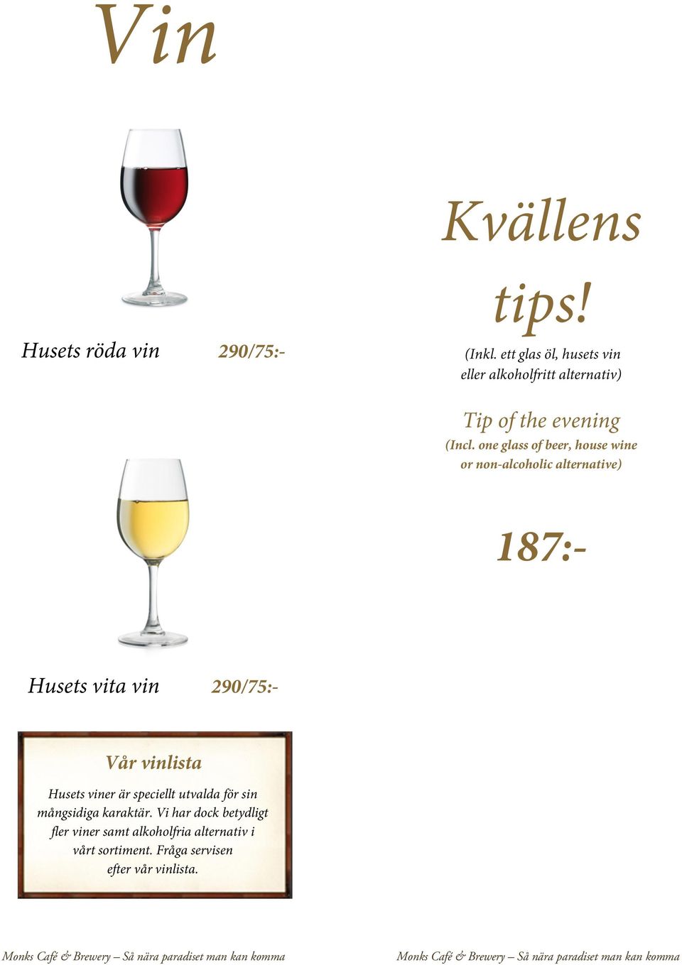 one glass of beer, house wine or non-alcoholic alternative) 187:Husets vita vin 290/75:- Vår vinlista