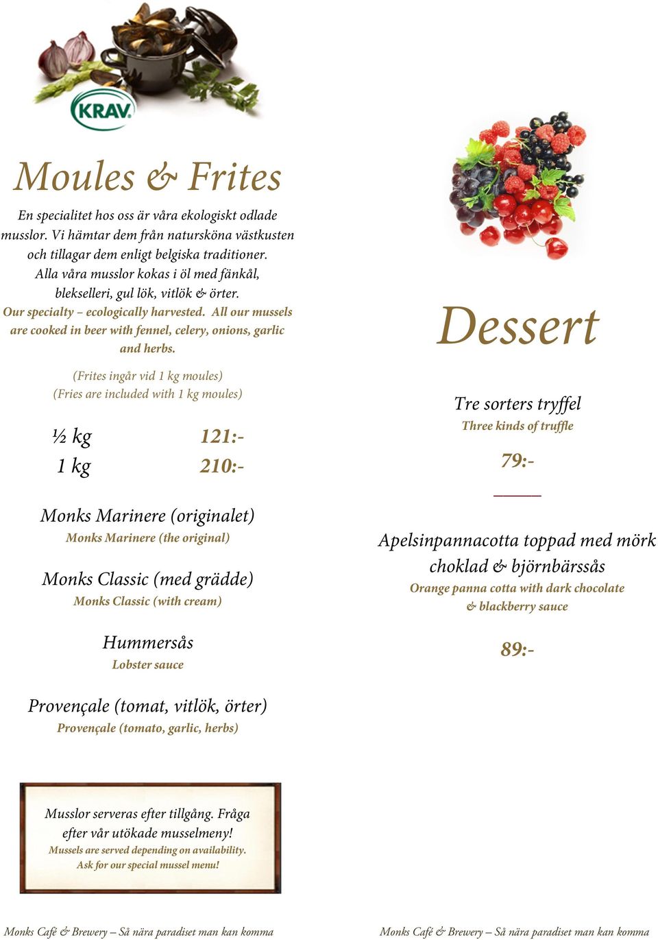 (Frites ingår vid 1 kg moules) (Fries are included with 1 kg moules) ½ kg 1 kg 121:210:- Dessert Tre sorters tryffel Three kinds of truffle 79: Monks Marinere (originalet) Monks Marinere (the