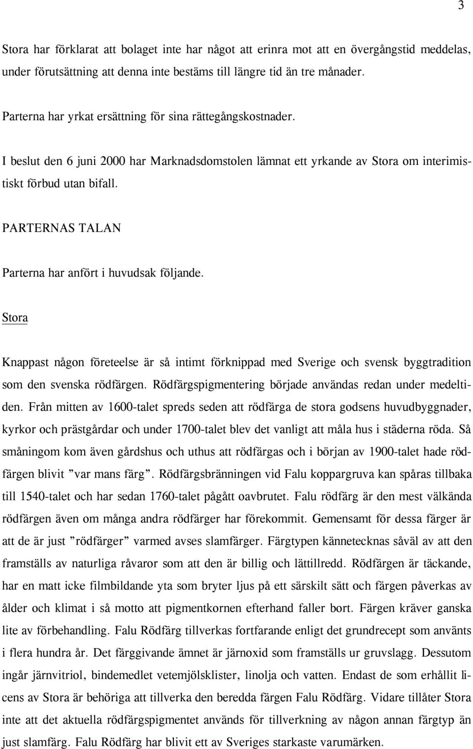 PARTERNAS TALAN Parterna har anfört i huvudsak följande. Stora Knappast någon företeelse är så intimt förknippad med Sverige och svensk byggtradition som den svenska rödfärgen.