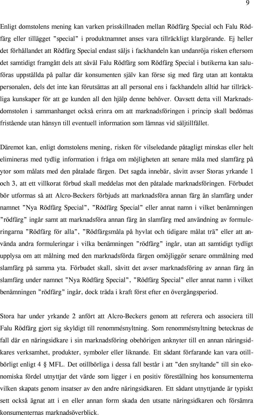 saluföras uppställda på pallar där konsumenten själv kan förse sig med färg utan att kontakta personalen, dels det inte kan förutsättas att all personal ens i fackhandeln alltid har tillräckliga