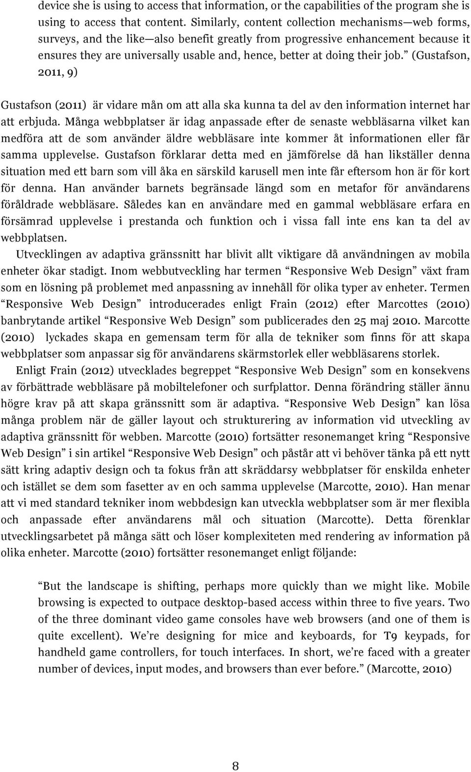 their job. (Gustafson, 2011, 9) Gustafson (2011) är vidare mån om att alla ska kunna ta del av den information internet har att erbjuda.