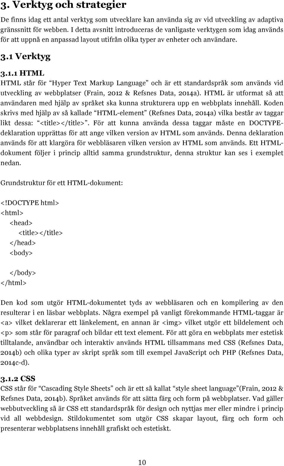 Verktyg 3.1.1 HTML HTML står för Hyper Text Markup Language och är ett standardspråk som används vid utveckling av webbplatser (Frain, 2012 & Refsnes Data, 2014a).