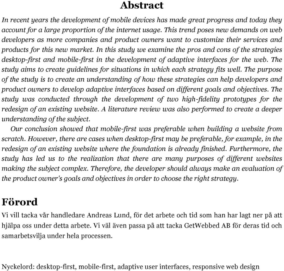 In this study we examine the pros and cons of the strategies desktop-first and mobile-first in the development of adaptive interfaces for the web.