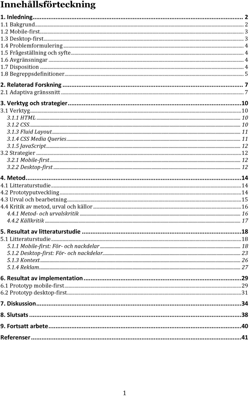 ..$12 3.2Strategier...12 3.2.1$MobileAfirst$...$12 3.2.2$DesktopAfirst$...$12 4.#Metod#...#14 4.1Litteraturstudie...14 4.2Prototyputveckling...14 4.3Urvalochbearbetning...15 4.