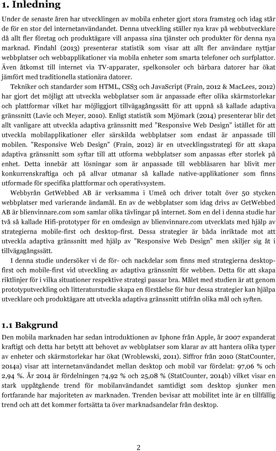 Findahl (2013) presenterar statistik som visar att allt fler användare nyttjar webbplatser och webbapplikationer via mobila enheter som smarta telefoner och surfplattor.