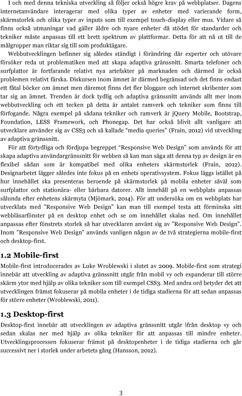 Vidare så finns också utmaningar vad gäller äldre och nyare enheter då stödet för standarder och tekniker måste anpassas till ett brett spektrum av plattformar.