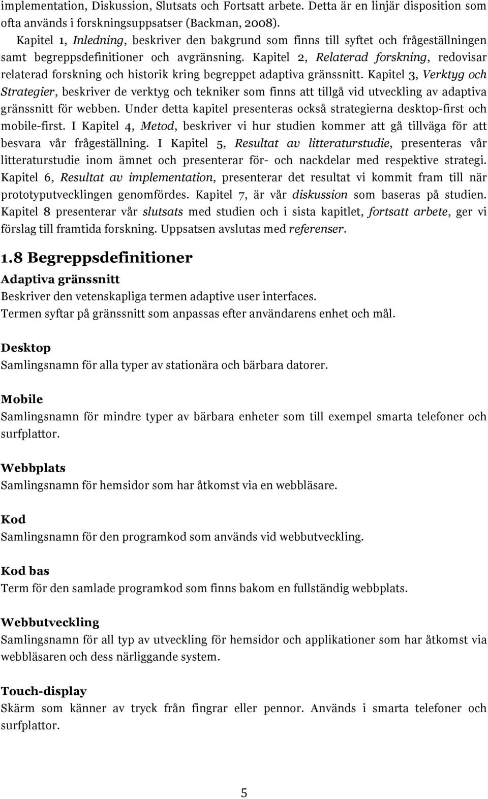 Kapitel 2, Relaterad forskning, redovisar relaterad forskning och historik kring begreppet adaptiva gränssnitt.