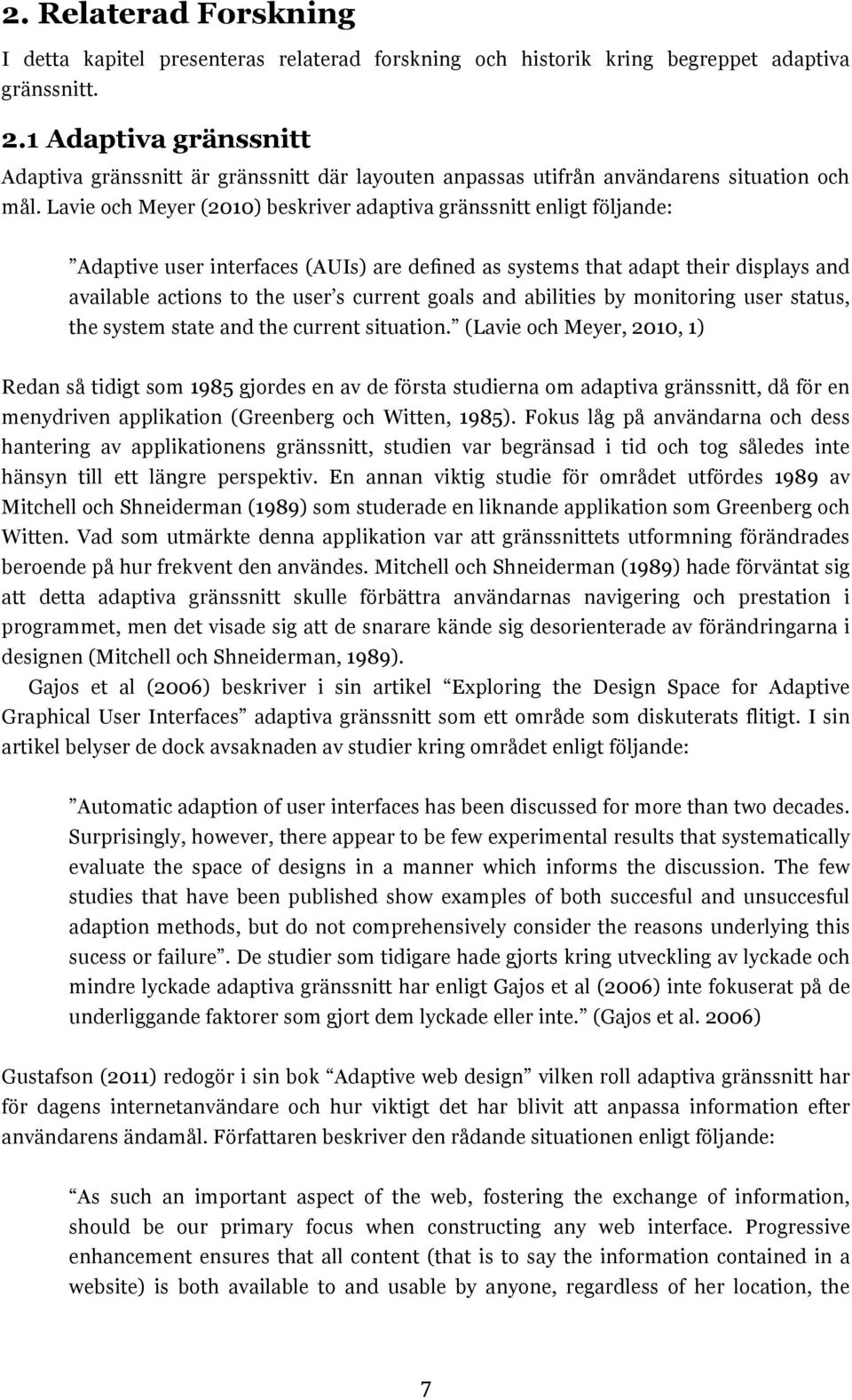 Lavie och Meyer (2010) beskriver adaptiva gränssnitt enligt följande: Adaptive user interfaces (AUIs) are defined as systems that adapt their displays and available actions to the user s current