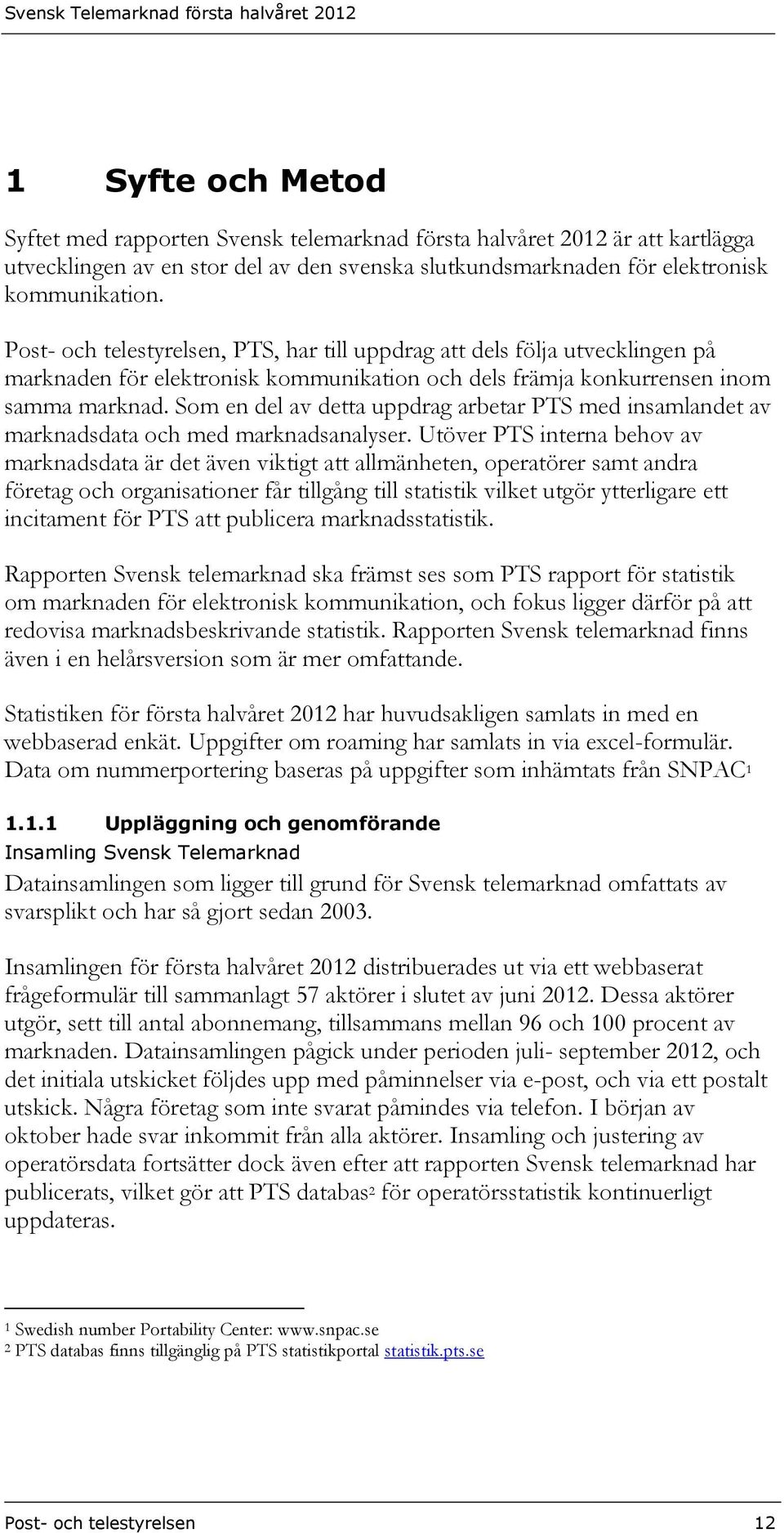 Som en del av detta uppdrag arbetar PTS med insamlandet av marknadsdata och med marknadsanalyser.