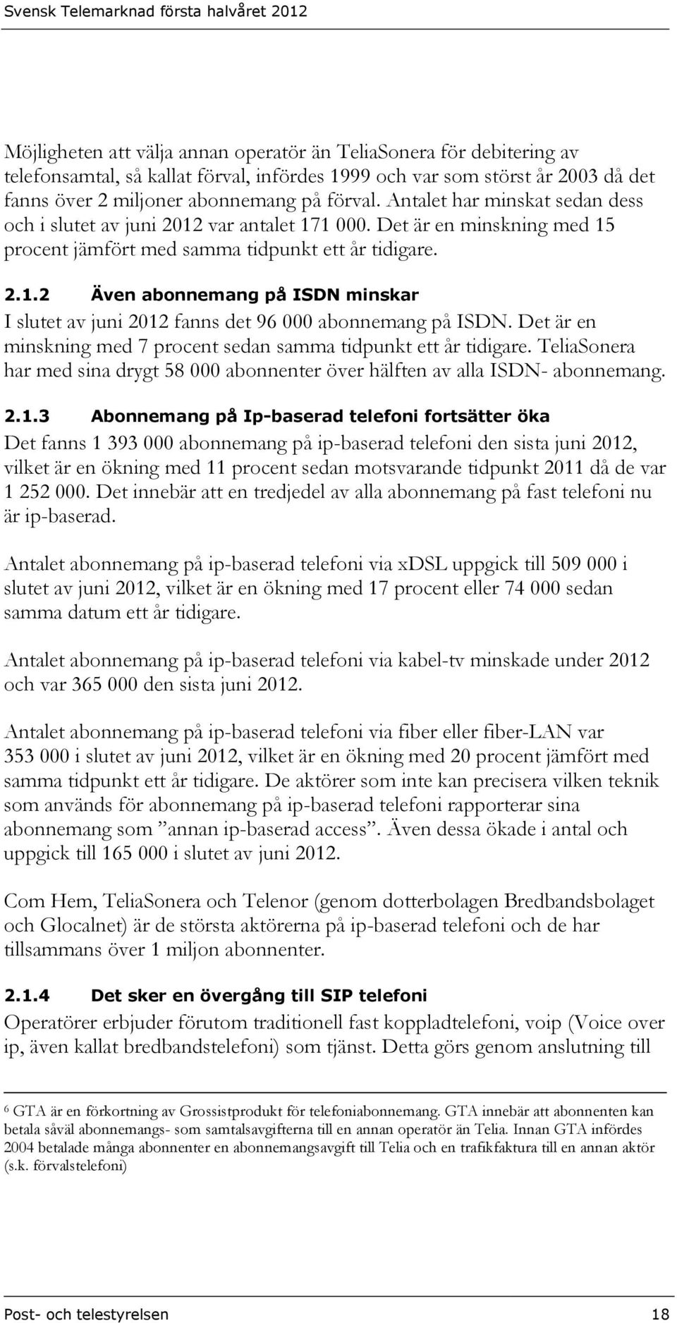 Det är en minskning med 7 procent sedan samma tidpunkt ett år tidigare. TeliaSonera har med sina drygt 58 000 abonnenter över hälften av alla ISDN- abonnemang. 2.1.