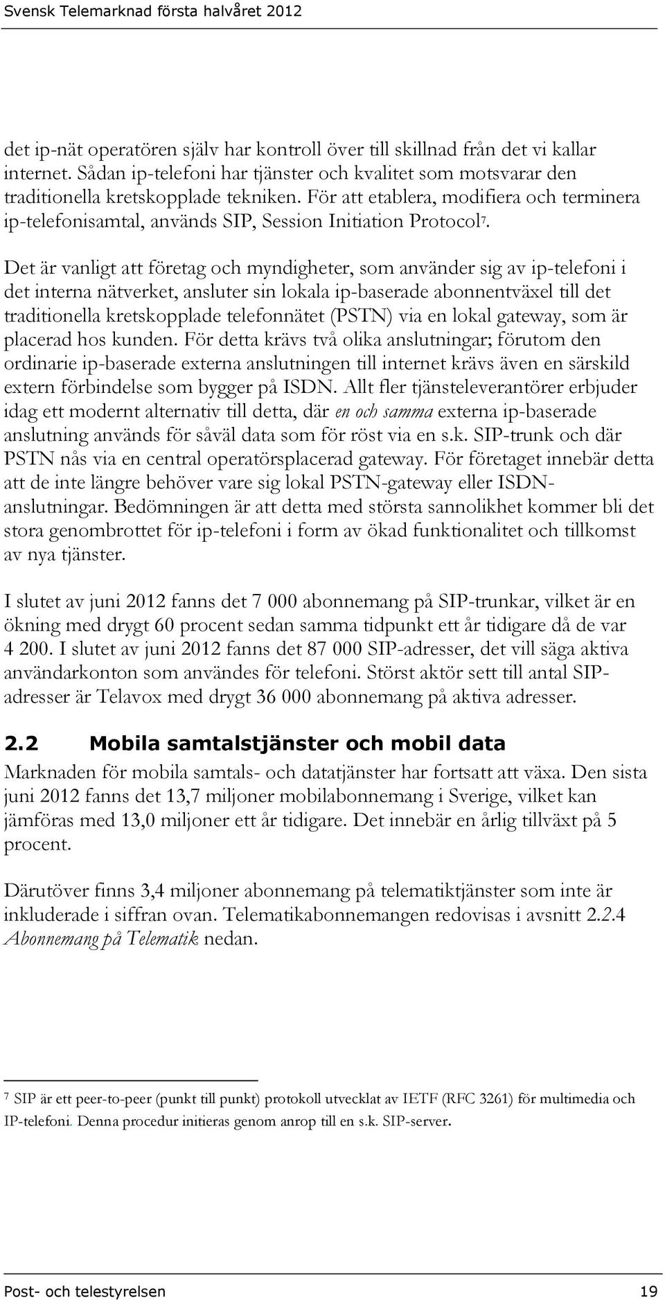 För att etablera, modifiera och terminera ip-telefonisamtal, används SIP, Session Initiation Protocol 7.