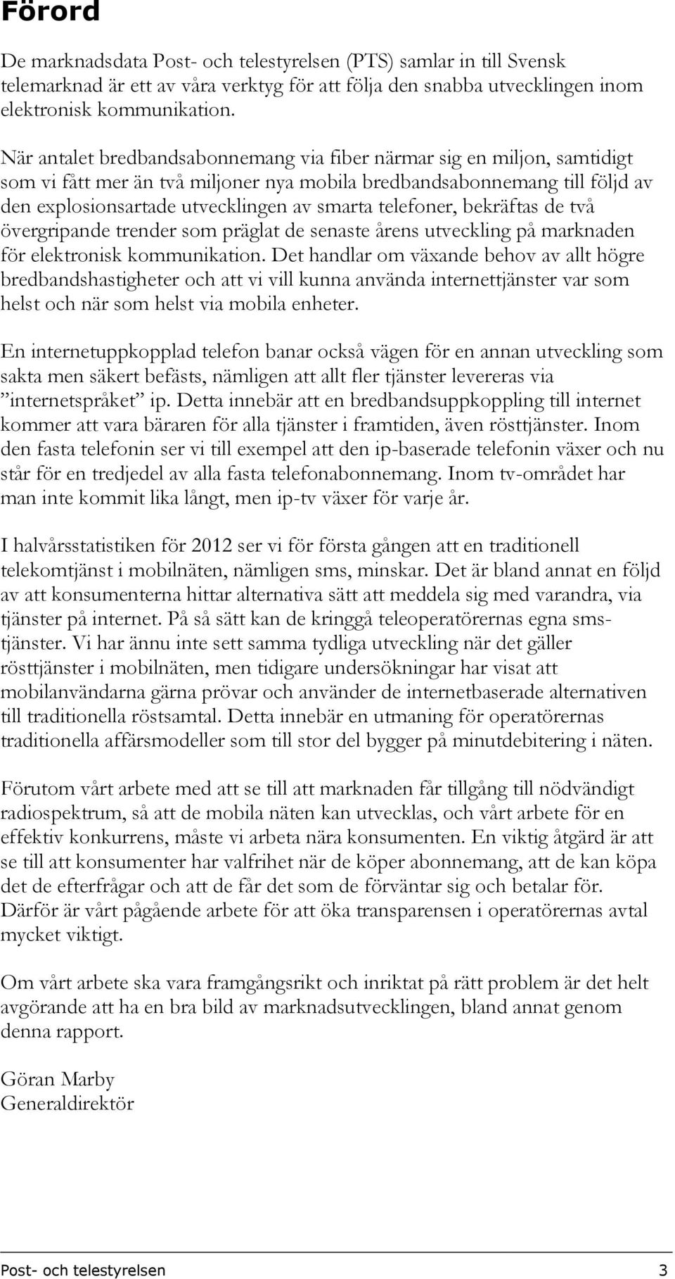 telefoner, bekräftas de två övergripande trender som präglat de senaste årens utveckling på marknaden för elektronisk kommunikation.