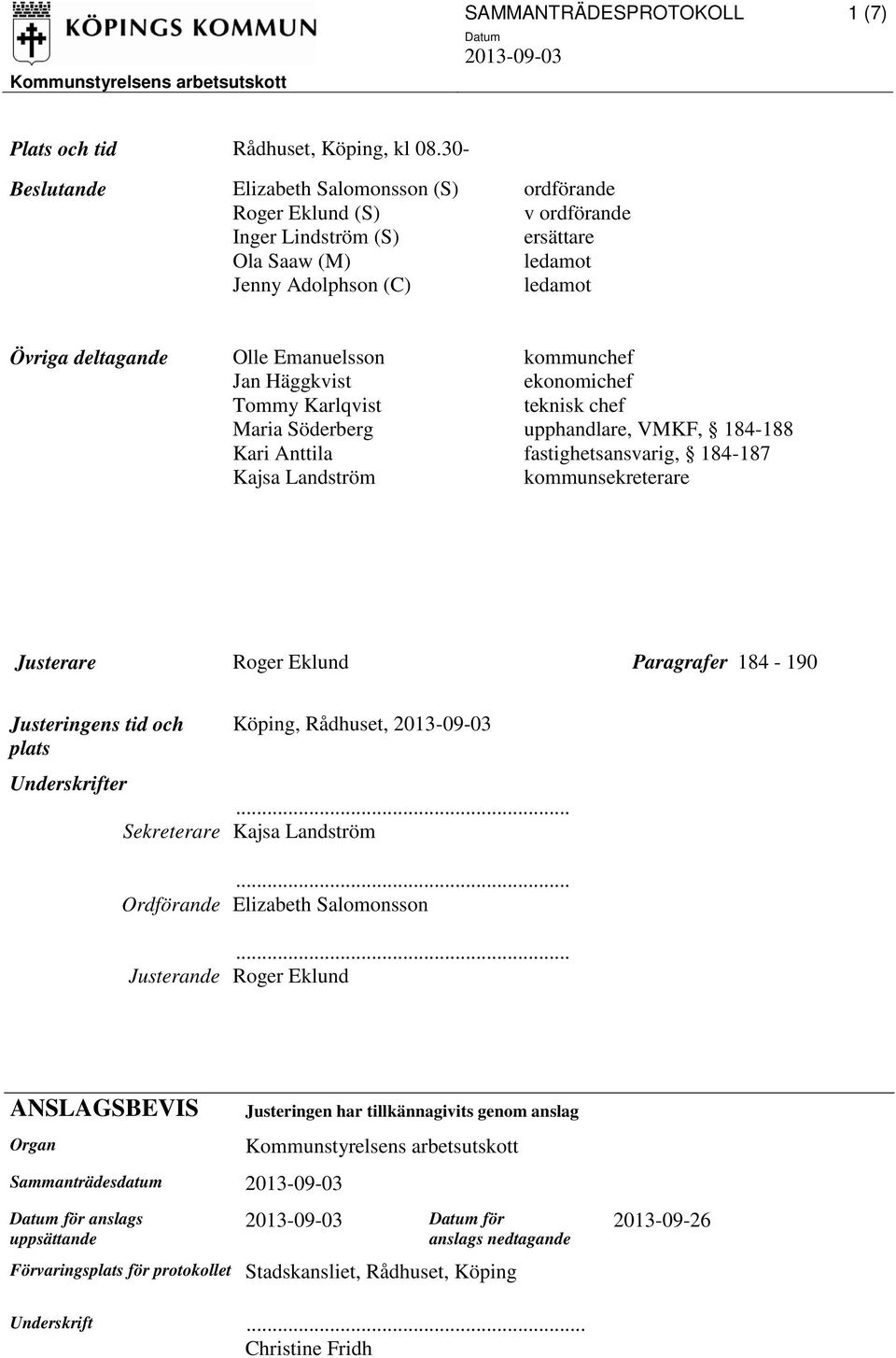 Maria Söderberg upphandlare, VMKF, 184-188 Kari Anttila fastighetsansvarig, 184-187 Kajsa Landström kommunsekreterare Justerare Paragrafer 184-190 Justeringens tid och plats Underskrifter