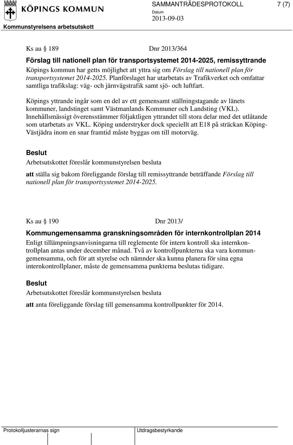 Köpings yttrande ingår som en del av ett gemensamt ställningstagande av länets kommuner, landstinget samt Västmanlands Kommuner och Landsting (VKL).