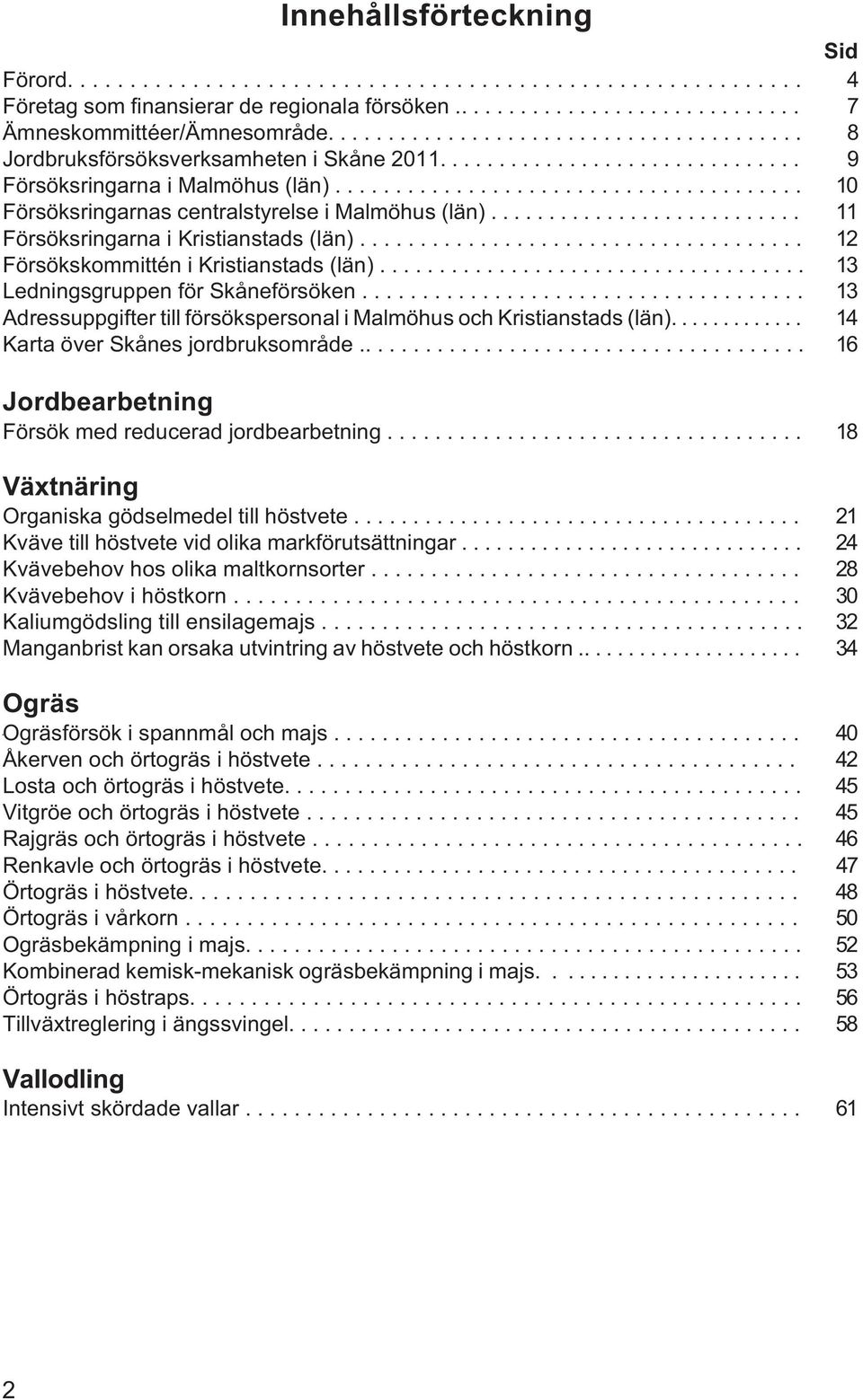 ...................................... 10 Försöksringarnas centralstyrelse i Malmöhus (län)........................... 11 Försöksringarna i Kristianstads (län).