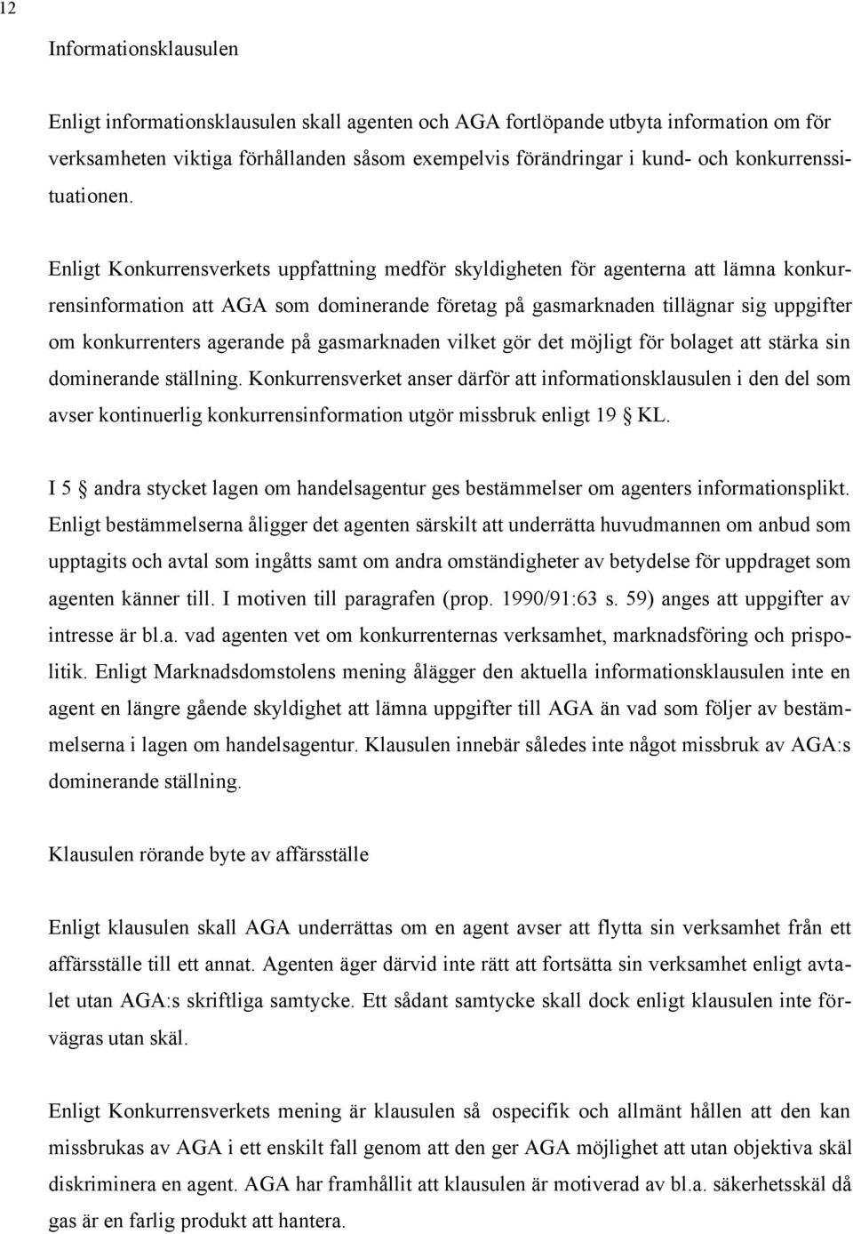 Enligt Konkurrensverkets uppfattning medför skyldigheten för agenterna att lämna konkurrensinformation att AGA som dominerande företag på gasmarknaden tillägnar sig uppgifter om konkurrenters