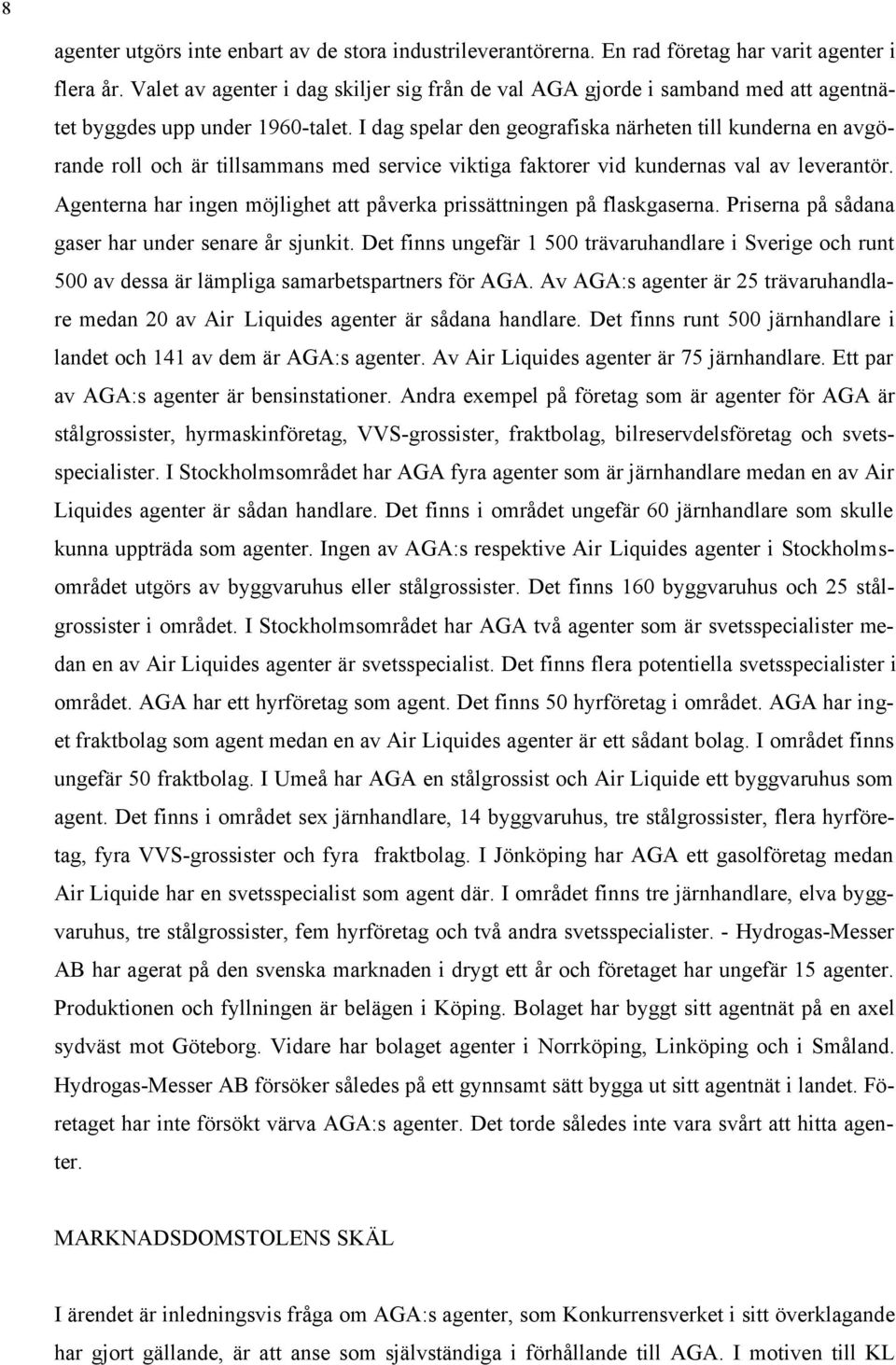 I dag spelar den geografiska närheten till kunderna en avgörande roll och är tillsammans med service viktiga faktorer vid kundernas val av leverantör.