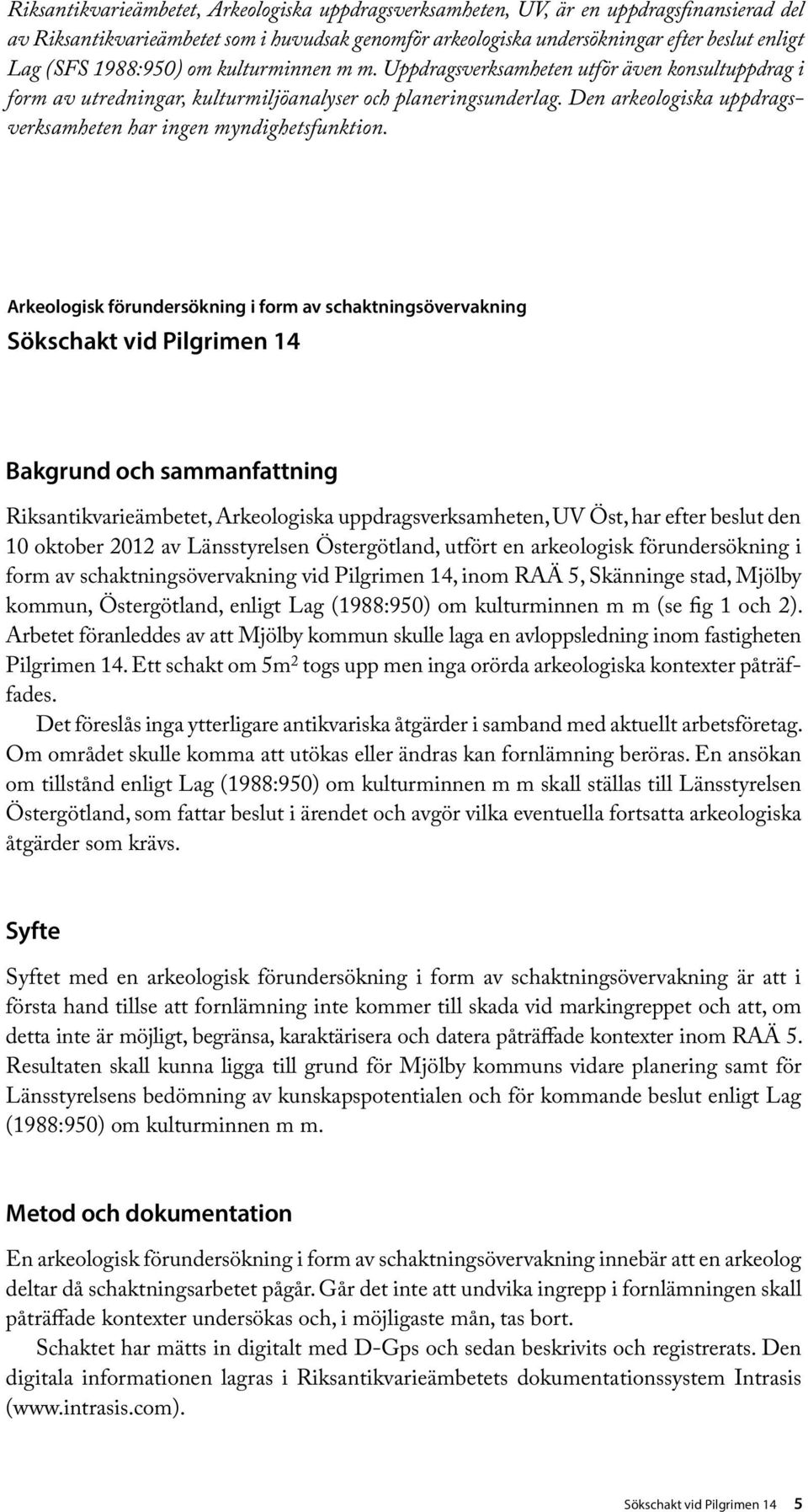 Den arkeologiska uppdragsverksamheten har ingen myndighetsfunktion.