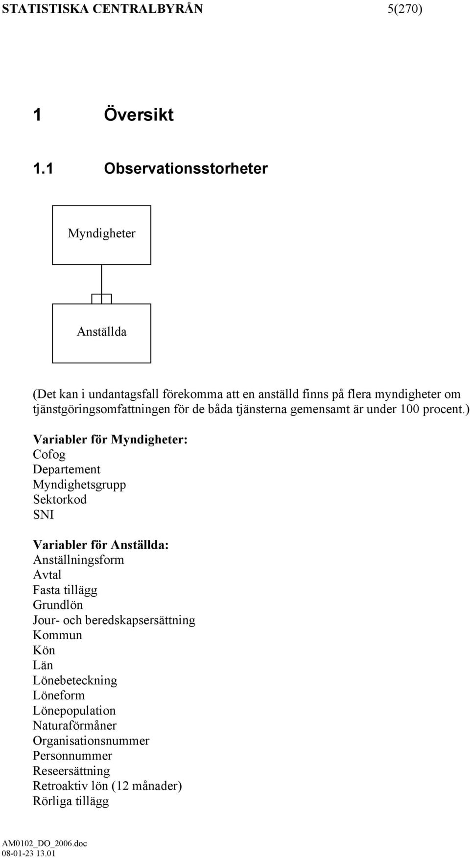 för de båda tjänsterna gemensamt är under 100 procent.