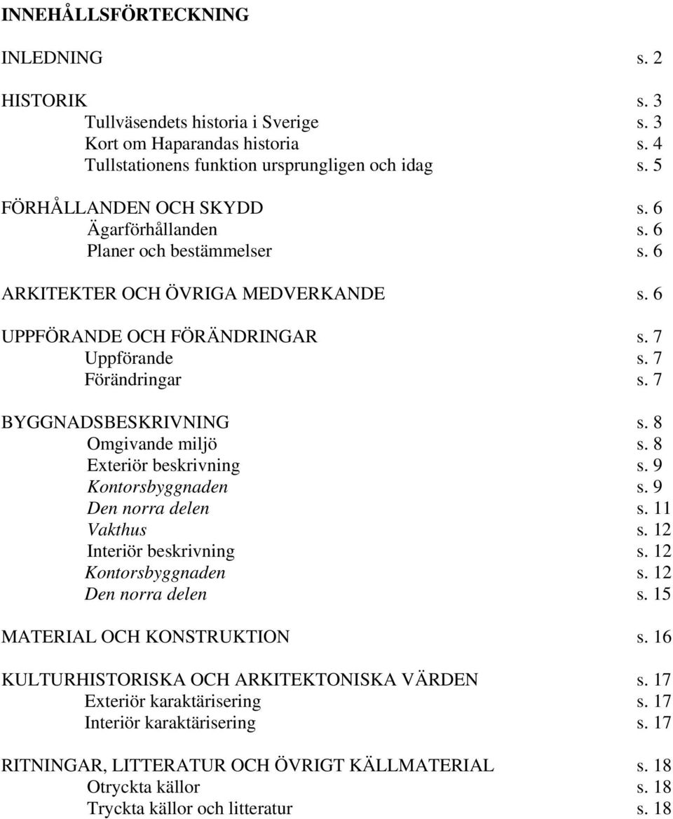 8 Omgivande miljö s. 8 Exteriör beskrivning s. 9 Kontorsbyggnaden s. 9 Den norra delen s. 11 Vakthus s. 12 Interiör beskrivning s. 12 Kontorsbyggnaden s. 12 Den norra delen s.