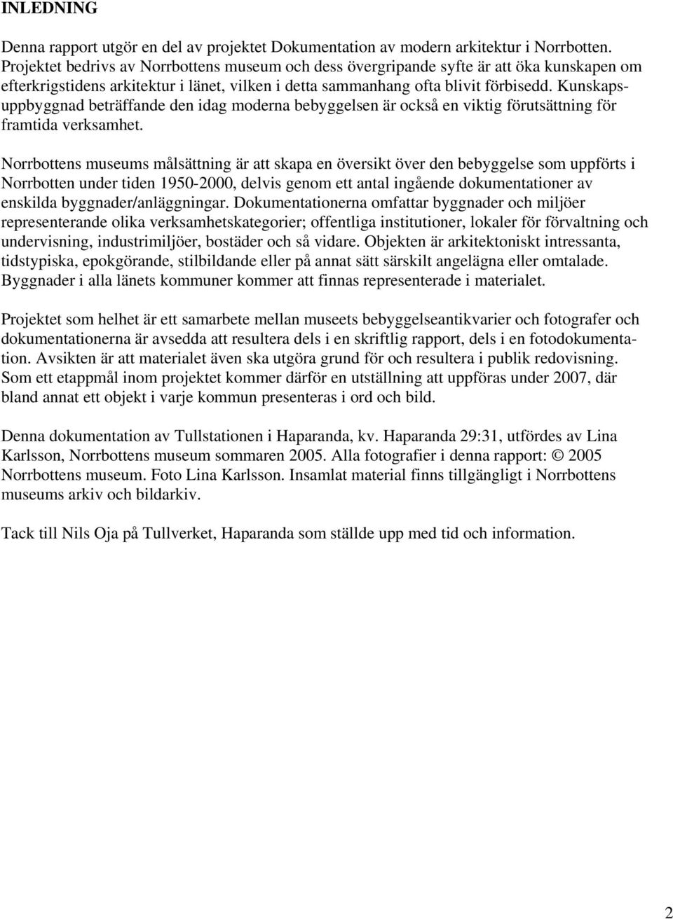 Kunskapsuppbyggnad beträffande den idag moderna bebyggelsen är också en viktig förutsättning för framtida verksamhet.