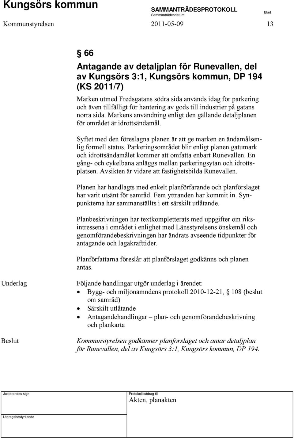 Syftet med den föreslagna planen är att ge marken en ändamålsenlig formell status. Parkeringsområdet blir enligt planen gatumark och idrottsändamålet kommer att omfatta enbart Runevallen.