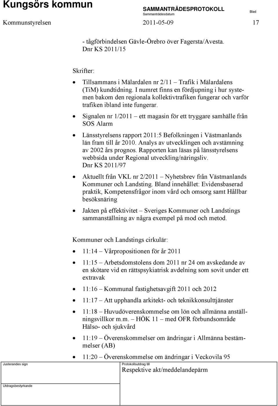 Signalen nr 1/2011 ett magasin för ett tryggare samhälle från SOS Alarm Länsstyrelsens rapport 2011:5 Befolkningen i Västmanlands län fram till år 2010.