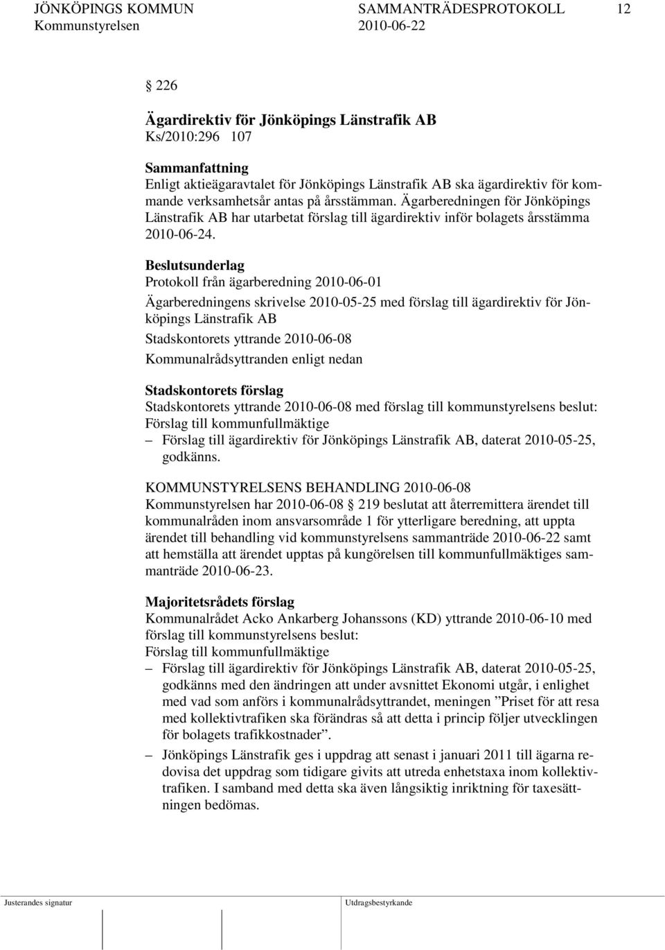 Beslutsunderlag Protokoll från ägarberedning 2010-06-01 Ägarberedningens skrivelse 2010-05-25 med förslag till ägardirektiv för Jönköpings Länstrafik AB Stadskontorets yttrande 2010-06-08