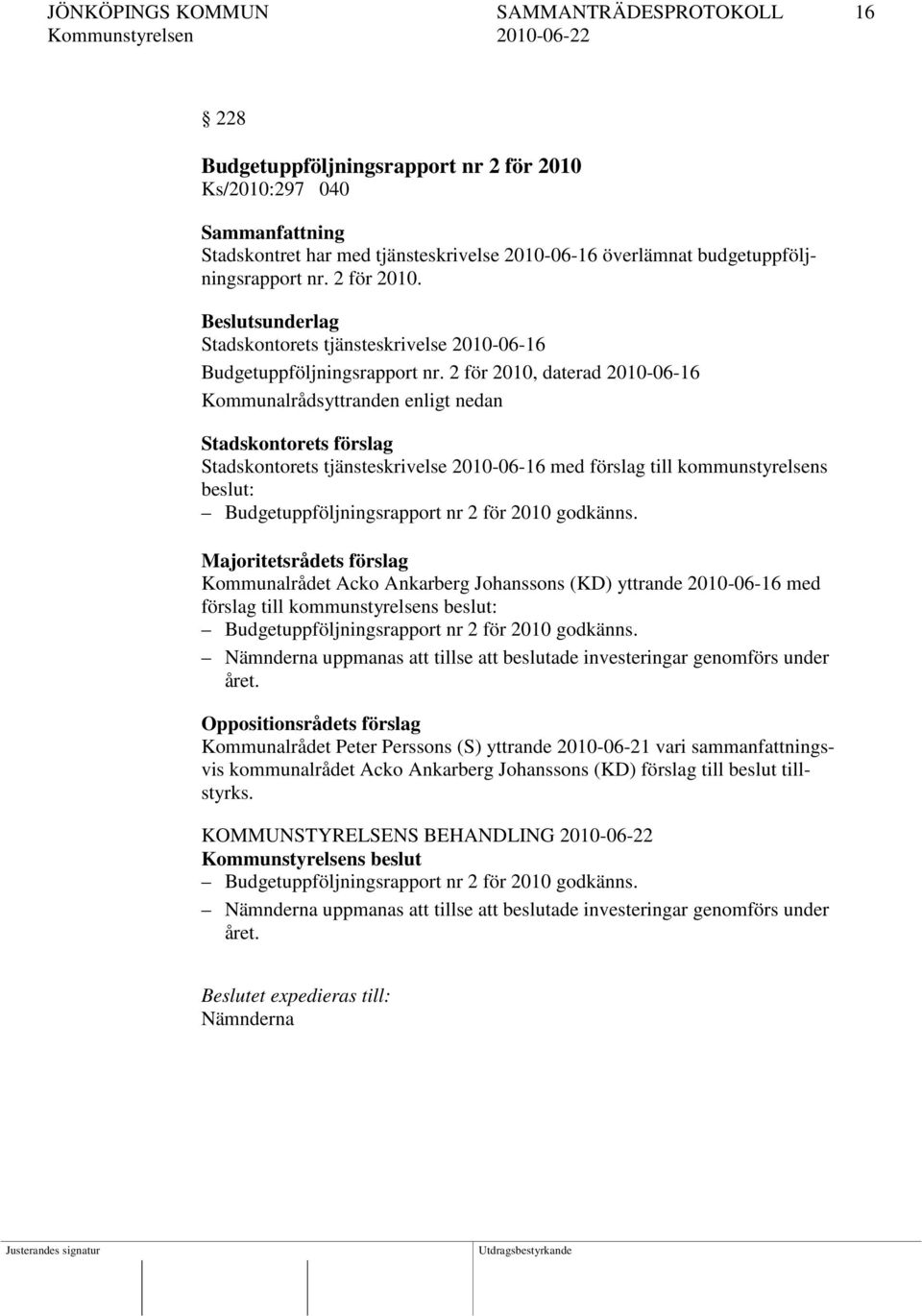 2 för 2010, daterad 2010-06-16 Kommunalrådsyttranden enligt nedan Stadskontorets förslag Stadskontorets tjänsteskrivelse 2010-06-16 med förslag till kommunstyrelsens Budgetuppföljningsrapport nr 2