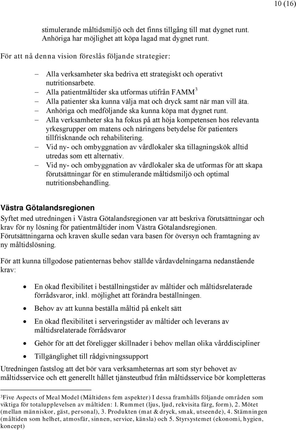 Alla patientmåltider ska utformas utifrån FAMM 3 Alla patienter ska kunna välja mat och dryck samt när man vill äta. Anhöriga och medföljande ska kunna köpa mat dygnet runt.