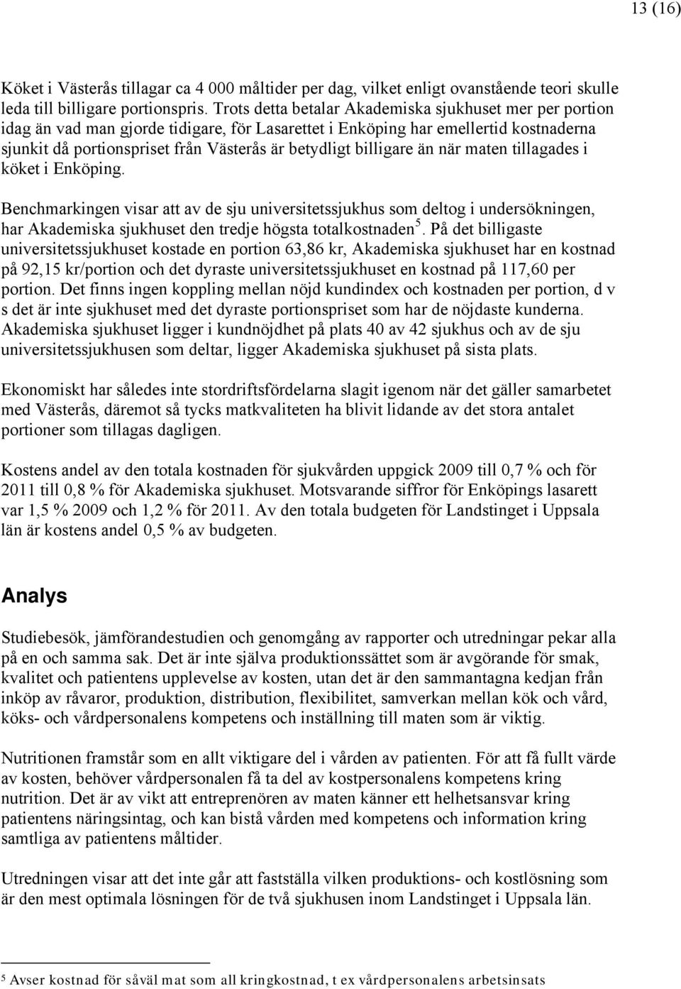 billigare än när maten tillagades i köket i Enköping. Benchmarkingen visar att av de sju universitetssjukhus som deltog i undersökningen, har Akademiska sjukhuset den tredje högsta totalkostnaden 5.